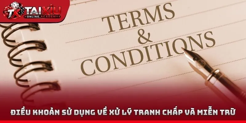 Điều khoản sử dụng về xử lý tranh chấp và miễn trừ