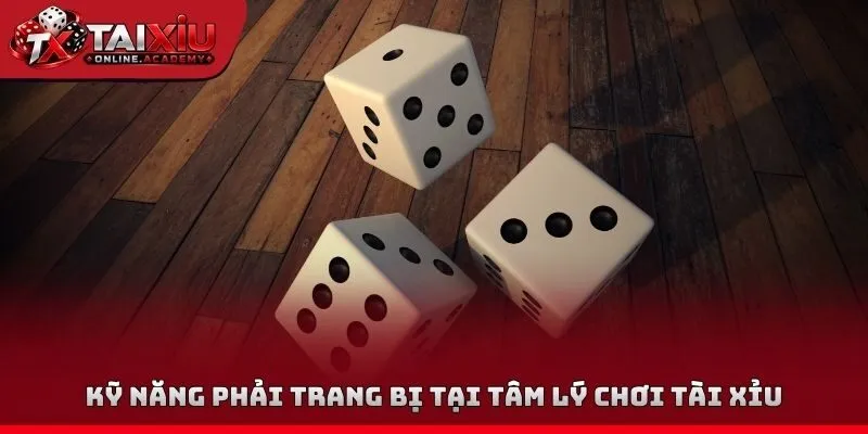 Kỹ năng phải trang bị tại tâm lý chơi tài xỉu