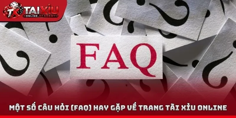 Một số câu hỏi (FAQ) hay gặp về trang tài xỉu online