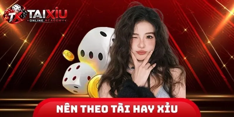 Nên Theo Tài Hay Xỉu