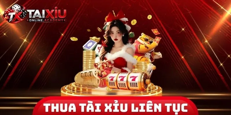 Thua Tài Xỉu Liên Tục